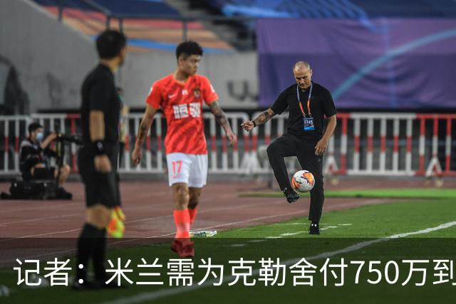记者：米兰需为克勒舍付750万到1000万解约金，伊布必须退居幕后